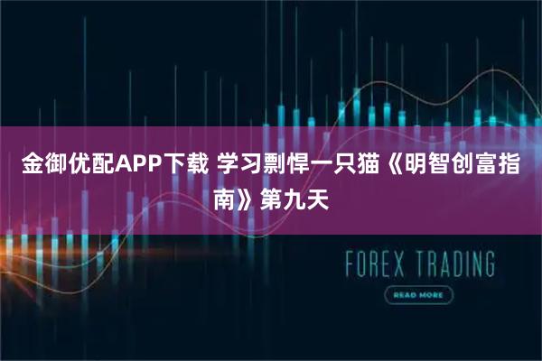 金御优配APP下载 学习剽悍一只猫《明智创富指南》第九天