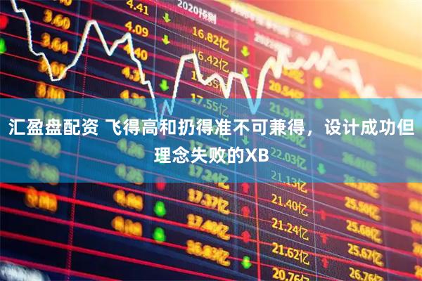 汇盈盘配资 飞得高和扔得准不可兼得，设计成功但理念失败的XB